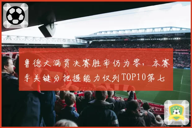 鲁德大满贯决赛胜率仍为零，本赛季关键分把握能力仅列TOP10第七